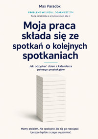 Moja praca składa się ze spotkań o kolejnych spotkaniach - Jak odzyskać dzień z kalendarza pełnego prostokątów - Max Paradox - ebook