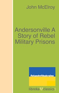 Andersonville A Story of Rebel Military Prisons - John McElroy - ebook