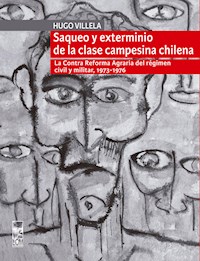 Saqueo y exterminio de la clase campesina chilena - Hugo Villela Guerrero - ebook