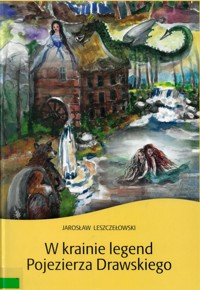 W krainie legend Pojezierza Drawskiego - Jarosław Leszczełowski - ebook