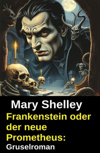 Frankenstein oder der neue Prometheus: Gruselroman - Mary Shelly - ebook