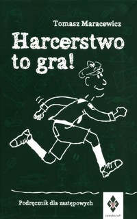 Harcerstwo to gra Podręcznik dla zastępowych - Maracewicz Tomasz - książka