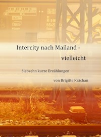 Intercity nach Mailand - vielleicht - Brigitte Krächan - ebook