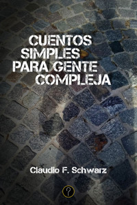 Cuentos simples para gente compleja - Claudio F. Schwarz - ebook