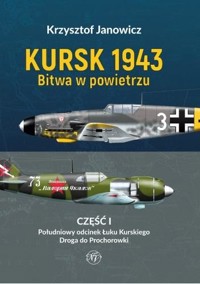 Kursk 1943 Bitwa w powietrzu. Część 1: Południowy odcinek Łuku Kurskiego - Krzysztof Janowicz - książka