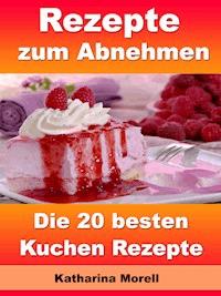 Rezepte zum Abnehmen - Die 20 besten Kuchen Rezepte - Katharina Morell - ebook