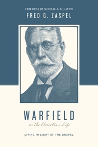Warfield on the Christian Life (Foreword by Michael A. G. Haykin) - Fred G. Zaspel - ebook