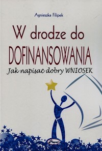 W drodze do dofinansowania Jak napisać dobry wniosek - Agnieszka Filipek - książka