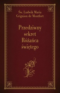Przedziwny sekret Różańca świętego - de Montfort Ludwik Maria Grignion - książka