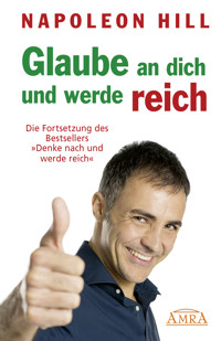 GLAUBE AN DICH UND WERDE REICH: Die Fortsetzung des 60-Millionen-Bestsellers »Denke nach und werde reich« – nach der Originalausgabe von 1945 (First Edition) - Napoleon Hill - ebook