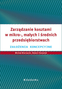 Zarządzanie kosztami w mikro-, małych i średnich przedsiębiorstwach - Kowalak Robert, Biernacki Michał - książka
