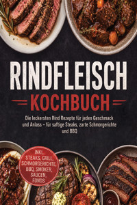 Rindfleisch Kochbuch: Die leckersten Rind Rezepte für jeden Geschmack und Anlass – für saftige Steaks, zarte Schmorgerichte und BBQ – inkl. Steaks, Grill, Schmorgerichte, BBQ, Smoker, Saucen, Fonds - Mateo Gerresheim - ebook