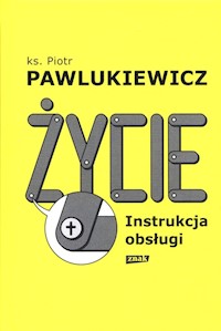 Życie. Instrukcja obsługi - Pawlukiewicz Piotr - książka