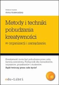 Metody i techniki pobudzania kreatywności w organizacji i zarządzaniu - Tomasz Szopiński, Anna Kosieradzka, Urszula Kąkol, Iwona Głażewska, Anna Krupa, Justyna Smagowicz, Ewa Stanisławiak, Józef Szopiński - ebook