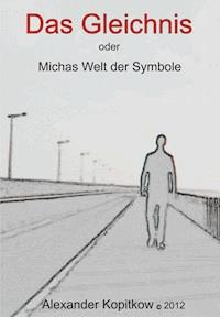 Das Gleichnis oder Michas Welt der Smybole - Alexander Kopitkow - ebook