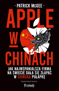Apple w Chinach. Jak najwspanialsza firma na świecie dała się złapać w chińską pułapkę - Patrick McGee - ebook + książka