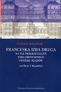 Francuska izba druga na tle przekształceń parlamentarnego systemu rządów - Jakubiak Łukasz - książka