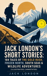 Jack London's Short Stories: 184 Tales of the Gold Rush, Frozen North, South Seas & Wildlife Adventures (Illustrated) (Annotated) - Jack London - ebook