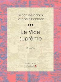 Le Vice suprême - Le Sâr Mérodack Joséphin Peladan - ebook