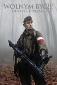 Wolnym być!!! - Henryk Chorążak - książka