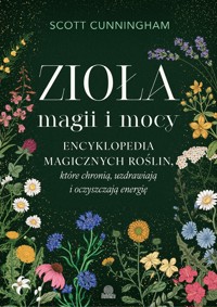 Zioła magii i mocy. Encyklopedia magicznych roślin, które chronią, uzdrawiają i oczyszczają energię - Scott Cunningham - ebook