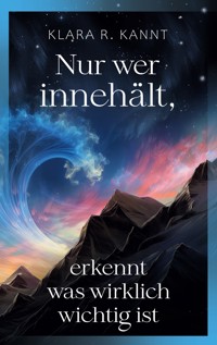 Nur wer innehält, erkennt was wirklich wichtig ist - Klara R. Kannt - ebook