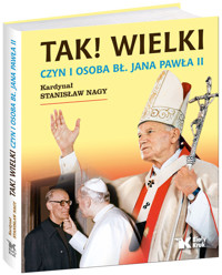 Tak! Wielki Czyn i osoba Bł Jana Pawła II - Nagy Stanisław - książka