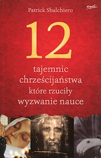 12 tajemnic chrześcijaństwa, które rzuciły wyzwanie nauce - Patrick Sbalchiero - książka