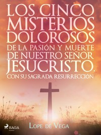 Los cinco misterios dolorosos de la pasión y muerte de nuestro señor Jesucristo, con su sagrada resurrección - Lope de Vega - ebook