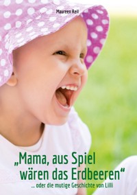 "Mama, aus Spiel wären das Erdbeeren." - Maureen Reil - ebook