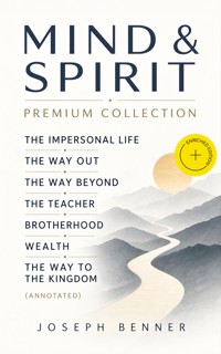 MIND & SPIRIT Premium Collection: The Impersonal Life, The Way Out, The Way Beyond, The Teacher, Brotherhood, Wealth & The Way to the Kingdom (Annotated) - Joseph Benner - ebook