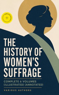 THE HISTORY OF WOMEN'S SUFFRAGE - Complete 6 Volumes (Illustrated) (Annotated) - Elizabeth Cady Stanton - ebook
