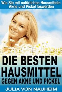 Die besten Hausmittel gegen Akne und Pickel - Julia von Nauheim - ebook