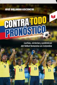 CONTRA TODO PRONÓSTICO - JOSÉ ORLANDO ASCENCIO - ebook