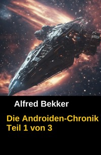 Die Androiden-Chronik Teil 1 von 3 - Alfred Bekker - ebook
