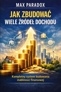 Poradnik jak zbudować wiele źródeł dochodu - kompletny system budowania stabilności finansowej - Max Paradox - ebook