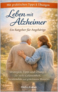 Leben mit Alzheimer – Ein Ratgeber für Angehörige - Mirko Kukuk - ebook