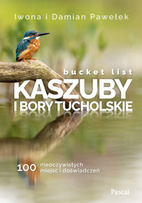 Bucket list. Kaszuby i Bory Tucholskie. 100 nieoczywistych miejsc i doświadczeń - Damian Pawełek, Iwona Pawełek - książka