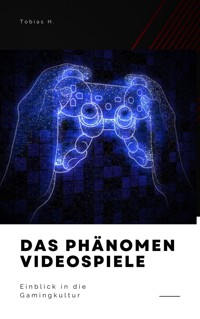 Das Phänomen Videospiele - Einblick in die Gamingkultur - Tobias Hopfmüller - ebook