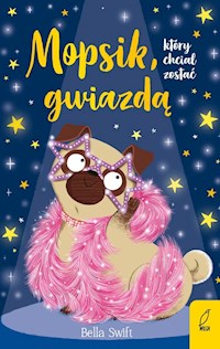 Mopsik który chciał zostać gwiazdą Tom 6 - Swift Bella - książka