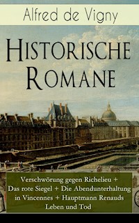 Historische Romane: Verschwörung gegen Richelieu + Das rote Siegel + Die Abendunterhaltung in Vincennes + Hauptmann Renauds Leben und Tod - Alfred de Vigny - ebook
