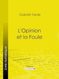 L'Opinion et la Foule - Gabriel Tarde - ebook