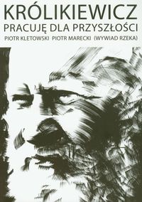 Królikiewicz Pracuję dla przyszłości - Piotr Kletowski - książka