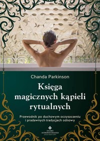 Księga magicznych kąpieli rytualnych.  Przewodnik po duchowym oczyszczeniu i pradawnych tradycjach odnowy - Chanda Parkinson - książka