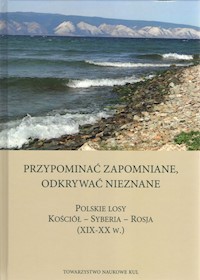 Przypominać zapomniane Odkrywać nieznane Polskie losy Kościół - Syberia -Rosja XIX-XX w. -  - książka