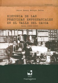 Historia de las prácticas empresariales en el Valle del Cauca Cali 1900 - 1940 - Jairo Henry Arroyo R - ebook