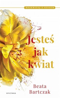 Jesteś jak kwiat. Rozkwitaj z sensem. Tom 1 - Beata Bartczak - ebook + audiobook + książka
