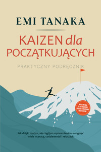 Kaizen dla początkujących – Praktyczny podręcznik: Jak dzięki małym, ale ciągłym usprawnieniom osiągnąć wiele w pracy, codzienności i relacjach – wraz z metodą 5S dla większego sukcesu i ćwiczeniami praktycznymi - Emi Tanaka - ebook