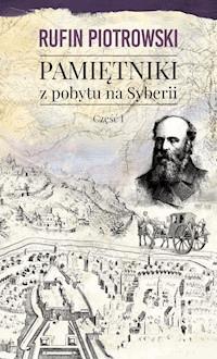 Pamiętniki z pobytu na Syberii, część I - Rufin Piotrowski - ebook