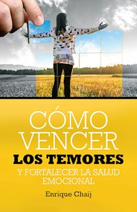 Cómo vencer los temores y fortalecer la salud emocional - Enrique Chaij - ebook